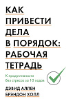 Как привести дела в порядок: рабочая тетрадь. К продуктивности без стресса за 10 ходов