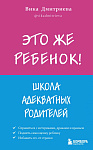 Это же ребёнок! Школа адекватных родителей