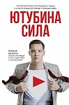 Ютубина Сила. YouTube для бизнеса. Как продавать товары и услуги и продвигать бренды с помощью видео